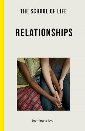 The School of Life: On Relationships: learning how to love by The School of Life