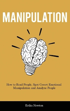 Manipulation: How to Read People, Spot Covert Emotional Manipulation and Analyze People by Erika Newton 9781914909641