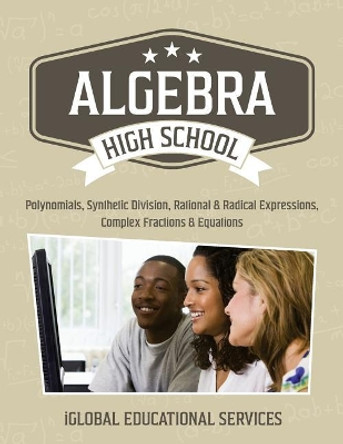 Algebra: High School Math Tutor Lesson Plans: Polynomials, Synthetic Division, Rational and Radical Expressions, Complex Fractions and Equations by Iglobal Educational Services 9781944346652