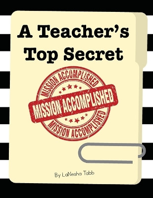 A Teacher's Top Secret: Mission Accomplished by Lanesha Tabb 9781956306286