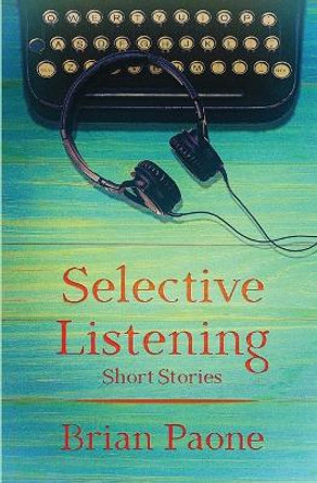 Selective Listening: 20 Short Stories by Brian Paone 9781960855039