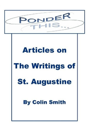 Ponder This: Articles on The Writings of St Augustine by Colin Smith 9781783646258