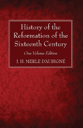 History of the Reformation of the Sixteenth Century by J H Merle D'Aubigne 9781725288768