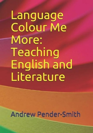 Colour Me More: Teaching English Language and Literature by Andrew Pender-Smith 9781726754811