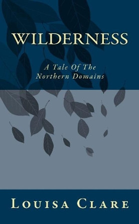 Wilderness: A Tale of the Northern Domains by Louisa Clare 9781727585636