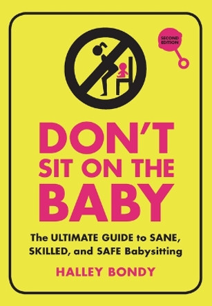 Don't Sit on the Baby!, 2nd Edition: The Ultimate Guide to Sane, Skilled, and Safe Babysitting by Halley Bondy 9781728420295