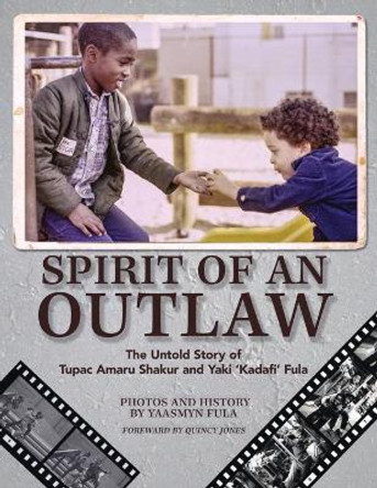 Spirit of an Outlaw: The Untold Story of Tupac Amaru Shakur and Yaki Kadafi Fula by Yaasmyn Fula 9781733140003