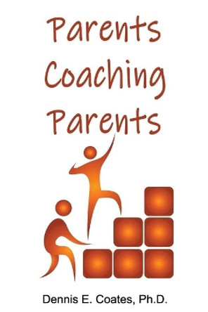 Parents Coaching Parents: How Parents Can Help Each Other Improve Family Communication Skills by Dennis E Coates 9781734805154