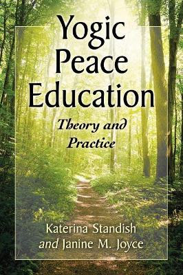 Yogic Peace Education: Theory and Practice by Katerina Standish 9781476670010