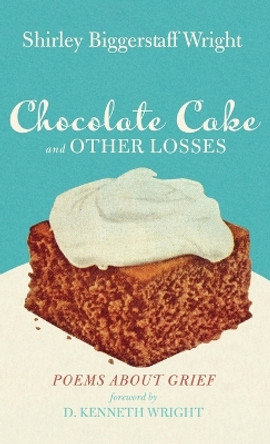 Chocolate Cake and Other Losses: Poems about Grief by Shirley Biggerstaff Wright 9781666793901