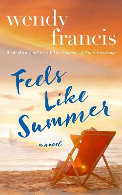 Feels Like Summer: A Novel by Wendy Francis 9781662520693