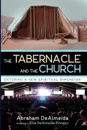 The Tabernacle and the Church: Entering a New Spiritual Dimension by Abraham Dealmeida 9781666746433