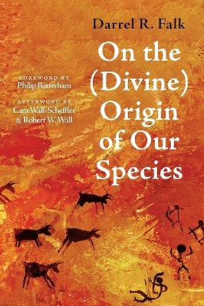 On the (Divine) Origin of Our Species by Darrel R Falk 9781666757019