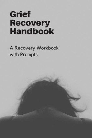 Grief Recovery Handbook: A Recovery Workbook with Prompts by Renee Briem 9781671006188