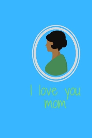 I love mom: I love mom by Mohamad Mohamad Lemdem 9781679289651