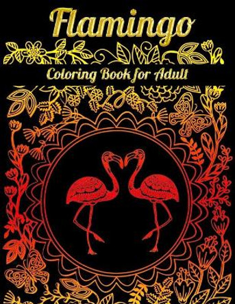 Flamingo Coloring Book for Adult: An Adult Coloring Book with Fun, Easy, flower pattern and Relaxing Coloring Pages by Masab Press House 9781679610219