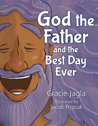 God the Father and the Best Day Ever by Gracie Jagla 9781681924403