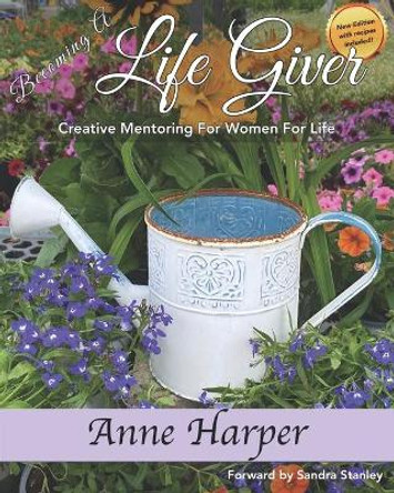 Becoming a Life Giver: Embracing Your Purpose as a Daughter of Eve by Anne A Harper 9781686397653