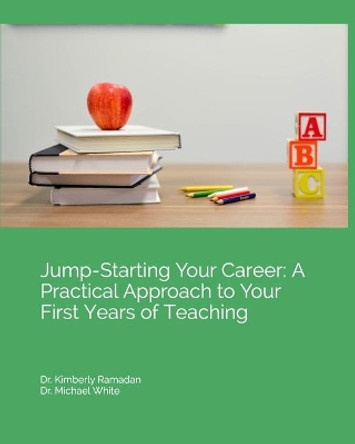 Jump-Starting Your Career: A Practical Approach to Your First Years of Teaching by Michael White 9781687719157