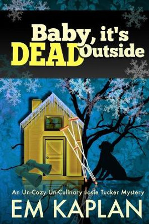 Baby, It's Dead Outside: An Un-Cozy Un-Culinary Josie Tucker Mystery by Megan Harris 9781690833482