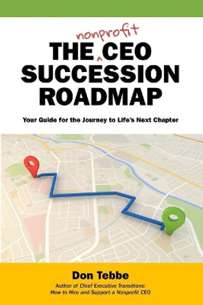 The Nonprofit CEO Succession Roadmap: Your Guide for the Journey to Life's Next Chapter by Don Tebbe 9781699228333