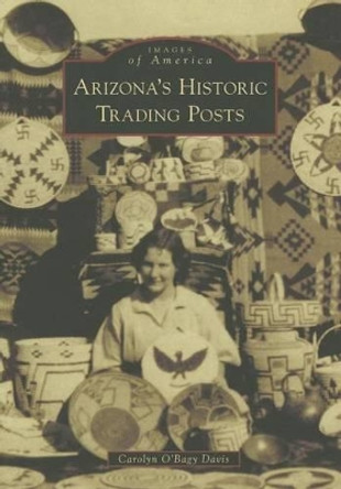 Arizona’S Historic Trading Posts by Carolyn O'bagy Davis 9781467132497