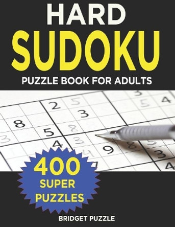 Hard Sudoku Puzzle Book for Adults: 400+ Hard Sudoku Puzzles and Solutions For Adults and Smart Kids by Bridget Puzzle 9781702325202