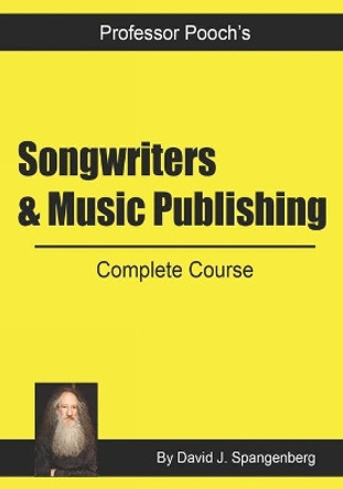 Songwriters & Music Publishing: Complete Course by David J Spangenberg (Professor Pooch) 9781705404836