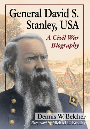 General David S. Stanley, USA: A Civil War Biography by Dennis W. Belcher 9780786476459 General David S. Stanley, USA: A Civil War Biography by Dennis W. Belcher 9780786476459