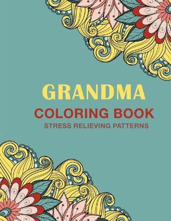 Grandma Coloring Book: Stress Relieving Patterns by Haywood Coloring Books 9781717271143