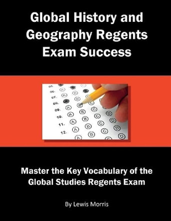 Global History and Geography Regents Exam Success: Master the Key Vocabulary of the Global Studies Regents Exam by Lewis Morris 9781717943286