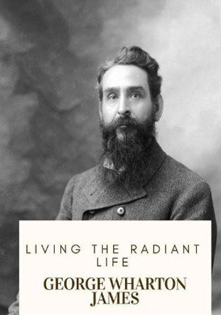 Living the Radiant Life by George Wharton James 9781718682405