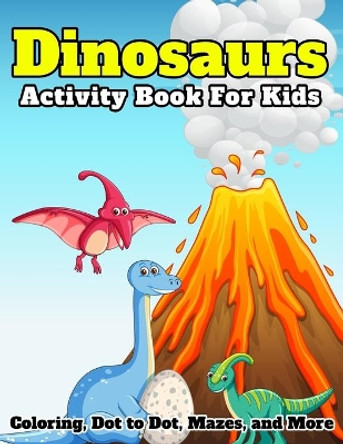 Dinosaurs Activity Book For Kids: (Fun Activities for Kids) coloring, mazes, dot to dot and word search, and More for Ages 4-8 size 8.5&quot;x11&quot;, 120 pages by Dinosaurs Activity Publisher 9798560018269