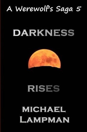 Darkness Rises A Werewolf's Saga by Michael Lampman 9781490937861