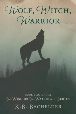 Wolf, Witch, Warrior by K B Bachelder 9781643880174