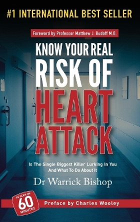 Know Your Real Risk Of Heart Attack: Is The Single Biggest Killer Lurking In You And What To Do About It by Warrick Bishop 9781642045703