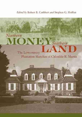 Northern Money, Southern Land: The Lowcountry Plantation Sketches of Chlotilde R. Martin by Robert B. Cuthbert 9781643361024