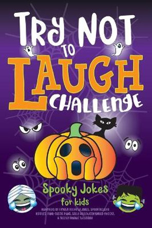 Try Not to Laugh Challenge Spooky Jokes for Kids: Hundreds of Family Friendly Jokes, Spooktacular Riddles, Fang-tastic Puns, Silly Halloween Knock-Knocks, & Tricky Tongue Twisters! by C S Adams 9781643400099