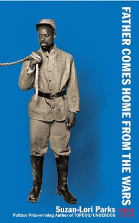 Father Comes Home From the Wars (Parts 1, 2 & 3) by Suzan-Lori Parks 9781559365000