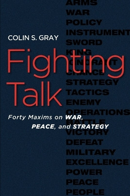 Fighting Talk: Forty Maxims on War, Peace, and Strategy by Colin S. Gray 9781597973076