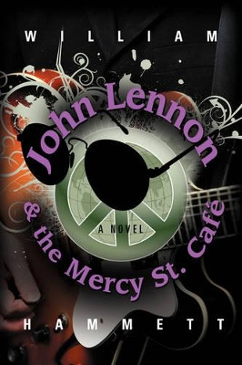 John Lennon and the Mercy Street Cafe by William Hammett 9781601453099