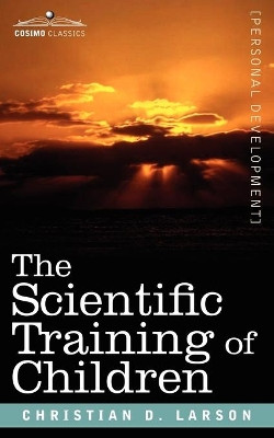 The Scientific Training of Children by Christian D Larson 9781602061958