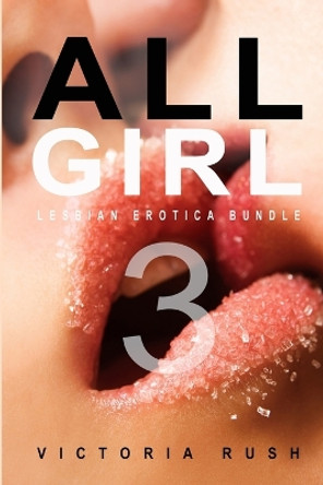 All Girl 3: Lesbian Erotica Bundle by Victoria Rush 9781990118791