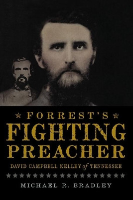 Forrest's Fighting Preacher:: David Campbell Kelley of Tennessee by Michael R Bradley 9781609493837