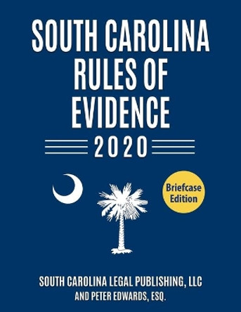 South Carolina Rules of Evidence 2020: Complete Rules in Effect as of January 1, 2020 by Peter Edwards Esq 9781655761591
