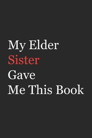 My Elder Sister Gave Me This Book: Funny Gift from Elder Sister To Brother, Sister, Sibling and Family - 110 pages; 6&quot;x9&quot; .(Family Funny Gift) by Az Arts 9781655770982