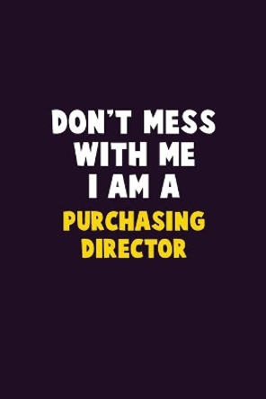 Don't Mess With Me, I Am A Purchasing Director: 6X9 Career Pride 120 pages Writing Notebooks by Emma Loren 9781656635143