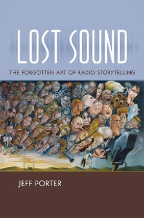 Lost Sound: The Forgotten Art of Radio Storytelling by Jeff Porter 9781469627779