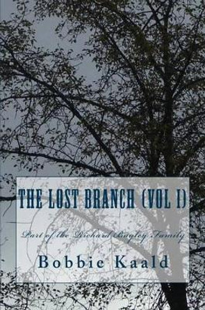 The Lost Branch (Vol I): Part of the Richard Bayley Family by Bobbie Kaald 9781540618276