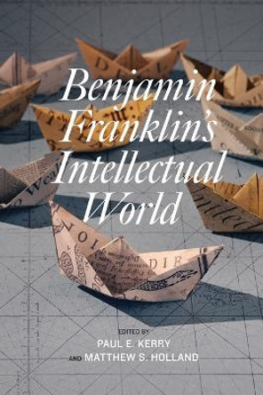 Benjamin Franklin's Intellectual World by Paul E. Kerry 9781611477702